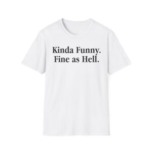 Kinda Funny. Fine As Hell. White Unisex T-Shirt