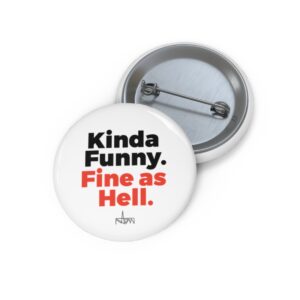 Kinda Funny. Fine As Hell. Pin - Way Too High Merch