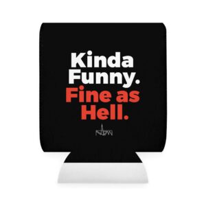 Kinda Funny. Fine as Hell. Can Cooler/Koozie - Way Too High Merch